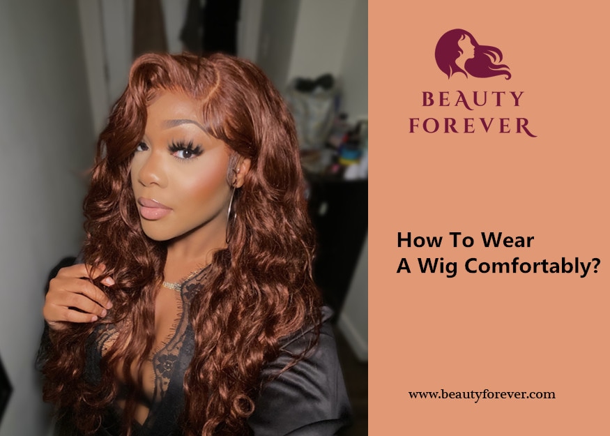 How To Wear A Wig Comfortably?