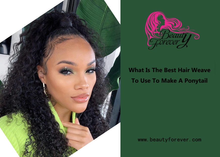 What Is The Best Hair Weave To Use To Make A Ponytail