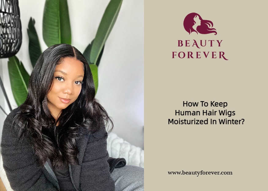 How To Keep Human Hair Wigs Moisturized In Winter?