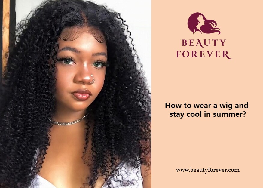 How To Wear A Wig And Stay Cool In Summer?