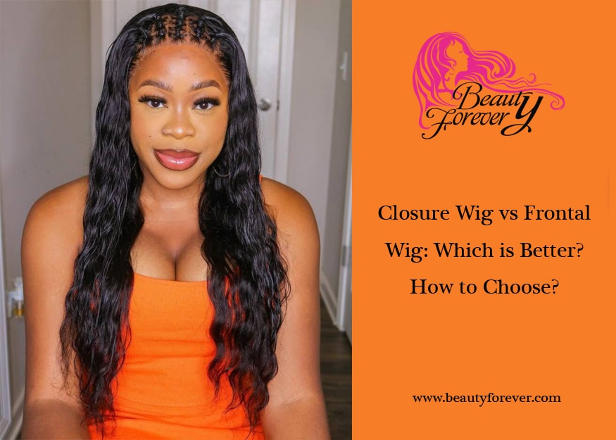 Closure Wig vs Frontal Wig: Which is Better? How to Choose?